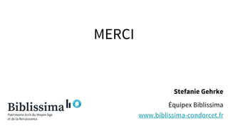 MERCI
Stefanie Gehrke
Équipex Biblissima
www.biblissima-condorcet.fr
 