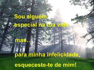 Sou alguém
especial na tua vida
mas…
para minha infelicidade,
esqueceste-te de mim!
 