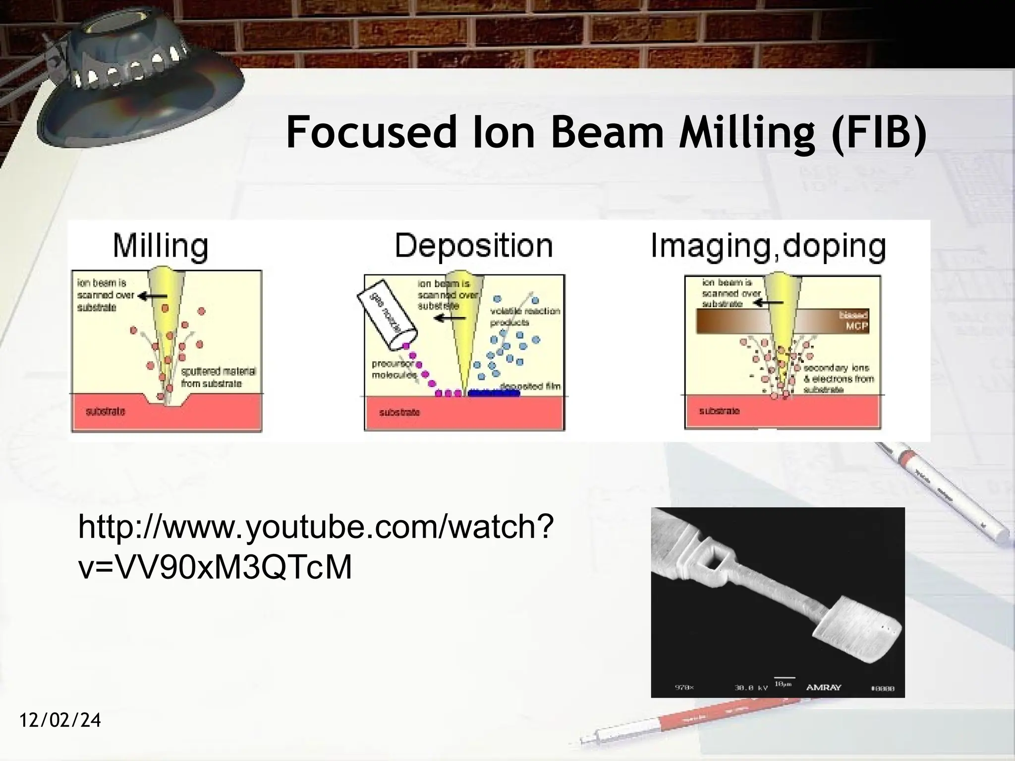 12/02/24
Focused Ion Beam Milling (FIB)
http://www.youtube.com/watch?
v=VV90xM3QTcM
 