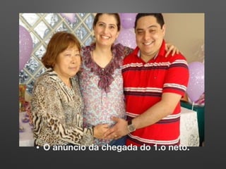 • O anúncio da chegada do 1.o neto.
 