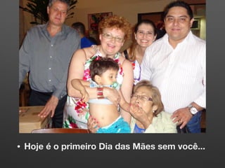 • Hoje é o primeiro Dia das Mães sem você...
 
