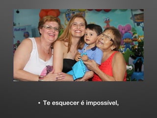 • Te esquecer é impossível,
 