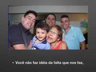 • Você não faz idéia da falta que nos faz,
 