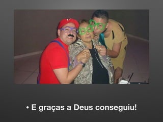 • E graças a Deus conseguiu!
 