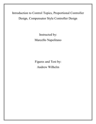 Introduction to Control Topics, Proportional Controller
Design, Compensator Style Controller Design
Instructed by:
Marcello Napolitano
Figures and Text by:
Andrew Wilhelm
 