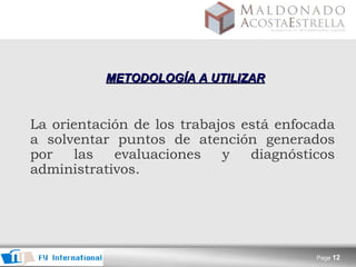    METODOLOGÍA A UTILIZAR L a orientación de los trabajos está enfocada a solventar puntos de atención generados por las evaluaciones y diagnósticos administrativos.    