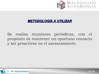 METODOLOGÍA A UTILIZAR S e realiza reuniones periódicas, con el propósito de mantener un oportuno contacto y ser proactivos en el asesoramiento.  