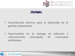 Ventajas Contribución efectiva para el desarrollo de la gestión empresarial. Oportunidad en la entrega de informes y comunicación anticipada de eventuales problemas.   