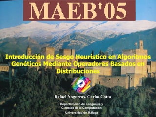 Plegado de
Proteínas
Modelos
Discretos
AE para
PSP
Comparativa
Universidad de Málaga
Extensiones
Conclusiones
Introducción
Reproducción
en EAs
Manipulación
de
Distribuciones
Resultados
Experimentales
Universidad de Málaga
Conclusiones
Introducción de Sesgo Heurístico en Algoritmos
Genéticos Mediante Operadores Basados en
Distribuciones
Departamento de Lenguajes y
Ciencias de la Computación
Universidad de Málaga
Rafael Nogueras, Carlos Cotta
 