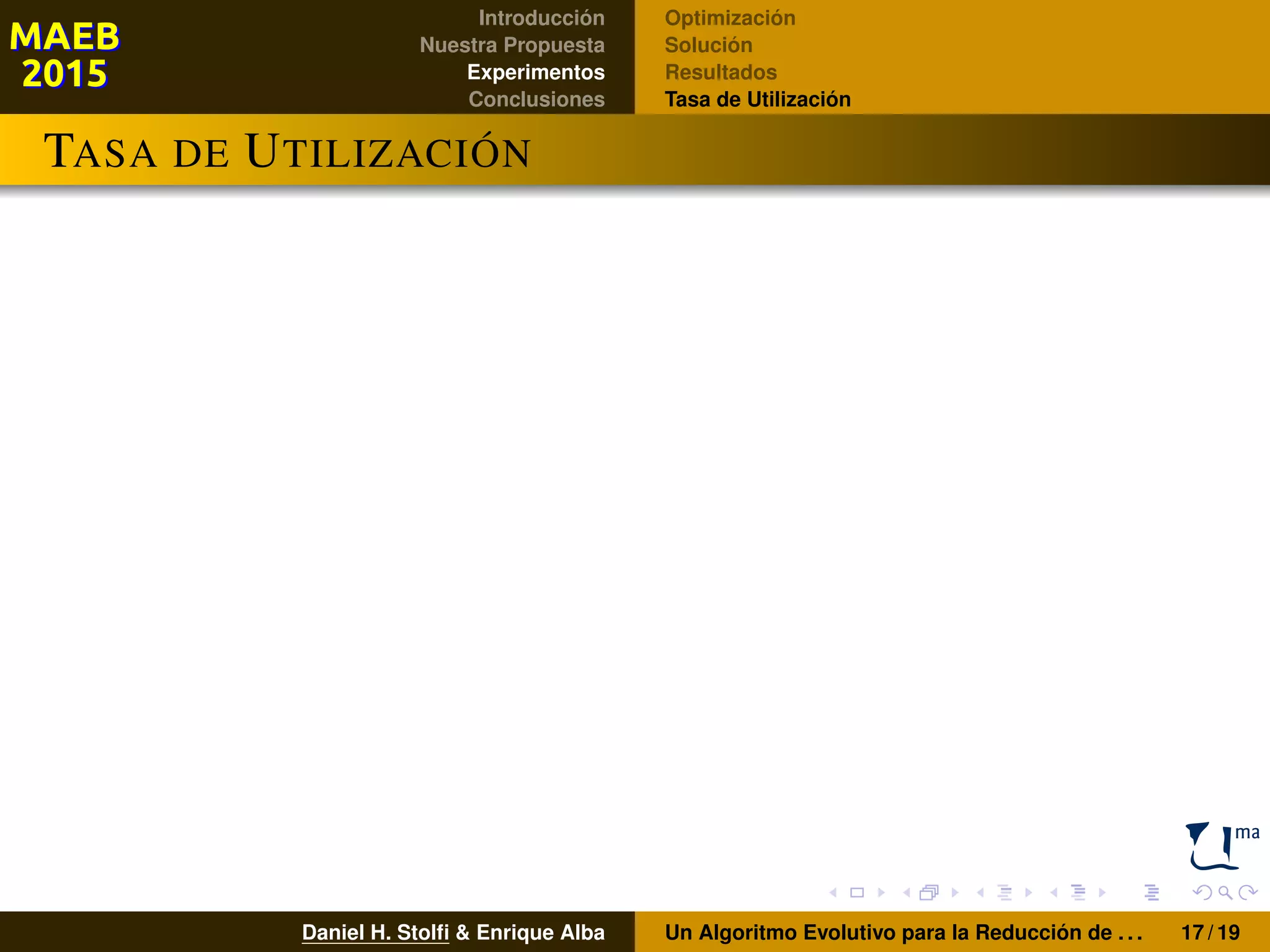 Introducción
Nuestra Propuesta
Experimentos
Conclusiones
Optimización
Solución
Resultados
Tasa de Utilización
TASA DE UTILIZACIÓN
Daniel H. Stolﬁ & Enrique Alba Un Algoritmo Evolutivo para la Reducción de . . . 17 / 19
 