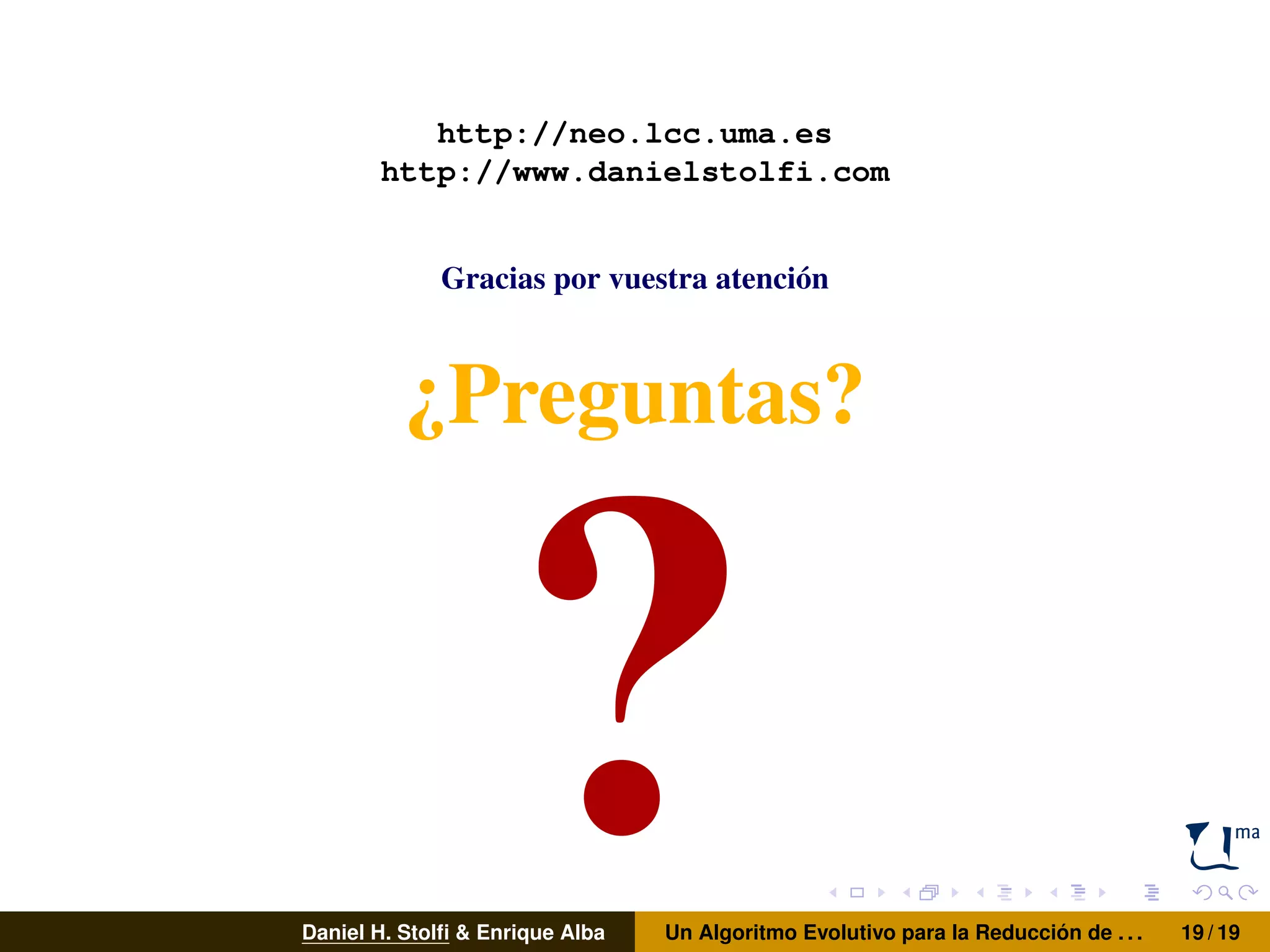 http://neo.lcc.uma.es
http://www.danielstolfi.com
Gracias por vuestra atención
¿Preguntas?
Daniel H. Stolﬁ & Enrique Alba Un Algoritmo Evolutivo para la Reducción de . . . 19 / 19
 