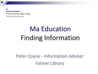 Ma EducationFinding Information Peter Coyne - Information Adviser  Falmer Library 