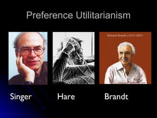 Preference Utilitarianism
Preference Utilitarianism
Singer Hare Brandt
 