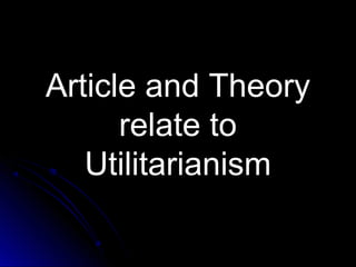 Article and Theory
Article and Theory
relate to
relate to
Utilitarianism
Utilitarianism
 