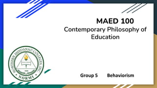 MAED 100
Contemporary Philosophy of
Education
Group 5 Behaviorism
 