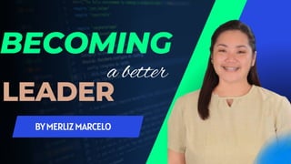 BECOMING
BYMERLIZMARCELO
LEADER
a better
 