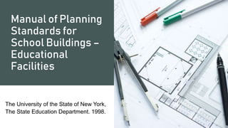 Manual of Planning
Standards for
School Buildings –
Educational
Facilities
The University of the State of New York,
The State Education Department. 1998.
 