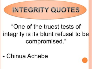 “One of the truest tests of
integrity is its blunt refusal to be
compromised.”
- Chinua Achebe
 