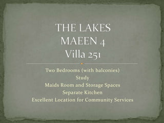 Two Bedrooms (with balconies) Study Maids Room and Storage Spaces Separate Kitchen Excellent Location for Community Services THE LAKES MAEEN 4Villa 251 