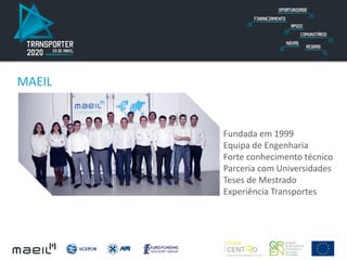MAEIL
Fundada em 1999
Equipa de Engenharia
Forte conhecimento técnico
Parceria com Universidades
Teses de Mestrado
Experiência Transportes
 