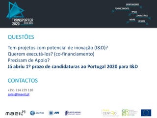 QUESTÕES
Tem projetos com potencial de inovação (I&D)?
Querem executá-los? (co-financiamento)
Precisam de Apoio?
Já abriu 1º prazo de candidaturas ao Portugal 2020 para I&D
CONTACTOS
+351 214 229 110
sales@maeil.pt
 