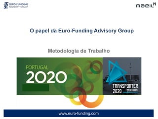 www.euro-funding.com
Metodologia de Trabalho
O papel da Euro-Funding Advisory Group
 