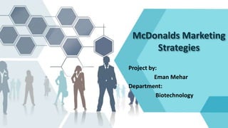 McDonalds Marketing
Strategies
Project by:
Eman Mehar
Department:
Biotechnology
 