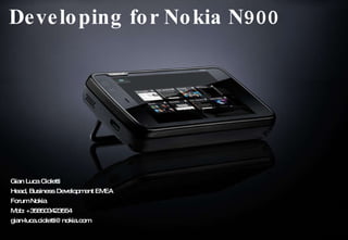 Developing for Nokia N900 Gian Luca Cioletti Head, Business Development EMEA Forum Nokia Mob: +358503423554 [email_address] 