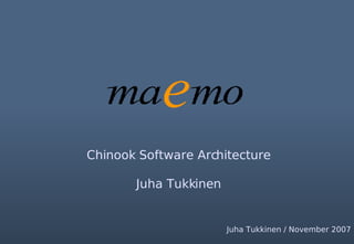 Chinook Software Architecture Juha Tukkinen Juha Tukkinen / November 2007 
