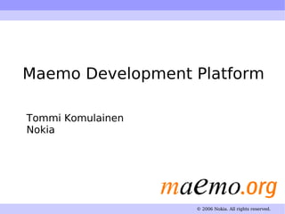 [object Object],Maemo Development Platform ©  2006 Nokia . All rights reserved. 