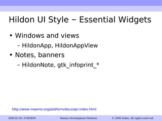 Hildon UI Style  –  Essential Widgets Windows and views HildonApp, HildonAppView Notes, banners HildonNote, gtk_infoprint_* http://www.maemo.org/platform/docs/api-index.html 