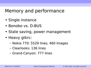 Memory and performance Single instance Bonobo vs. D-BUS State saving, power management Heavy gtkrc: Nokia 770: 5529 lines, 460 images Clearlooks: 136 lines Grand-Canyon: 777 lines 