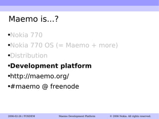 Maemo is...? Nokia 770 Nokia 770 OS (= Maemo + more) Distribution Development platform http://maemo.org/ #maemo @ freenode 