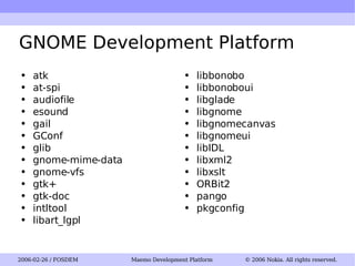 GNOME Development Platform atk at-spi audiofile esound gail GConf glib gnome-mime-data gnome-vfs gtk+ gtk-doc intltool libart_lgpl libbonobo libbonoboui libglade libgnome libgnomecanvas libgnomeui libIDL libxml2 libxslt ORBit2 pango pkgconfig 