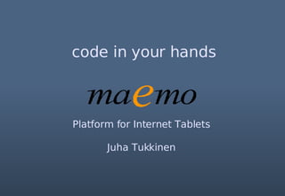 Platform for Internet Tablets Juha Tukkinen code in your hands 