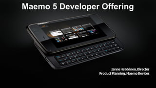 Maemo 5 Developer Offering




                          Janne Heikkinen, Director
                  Product Planning, Maemo Devices
 