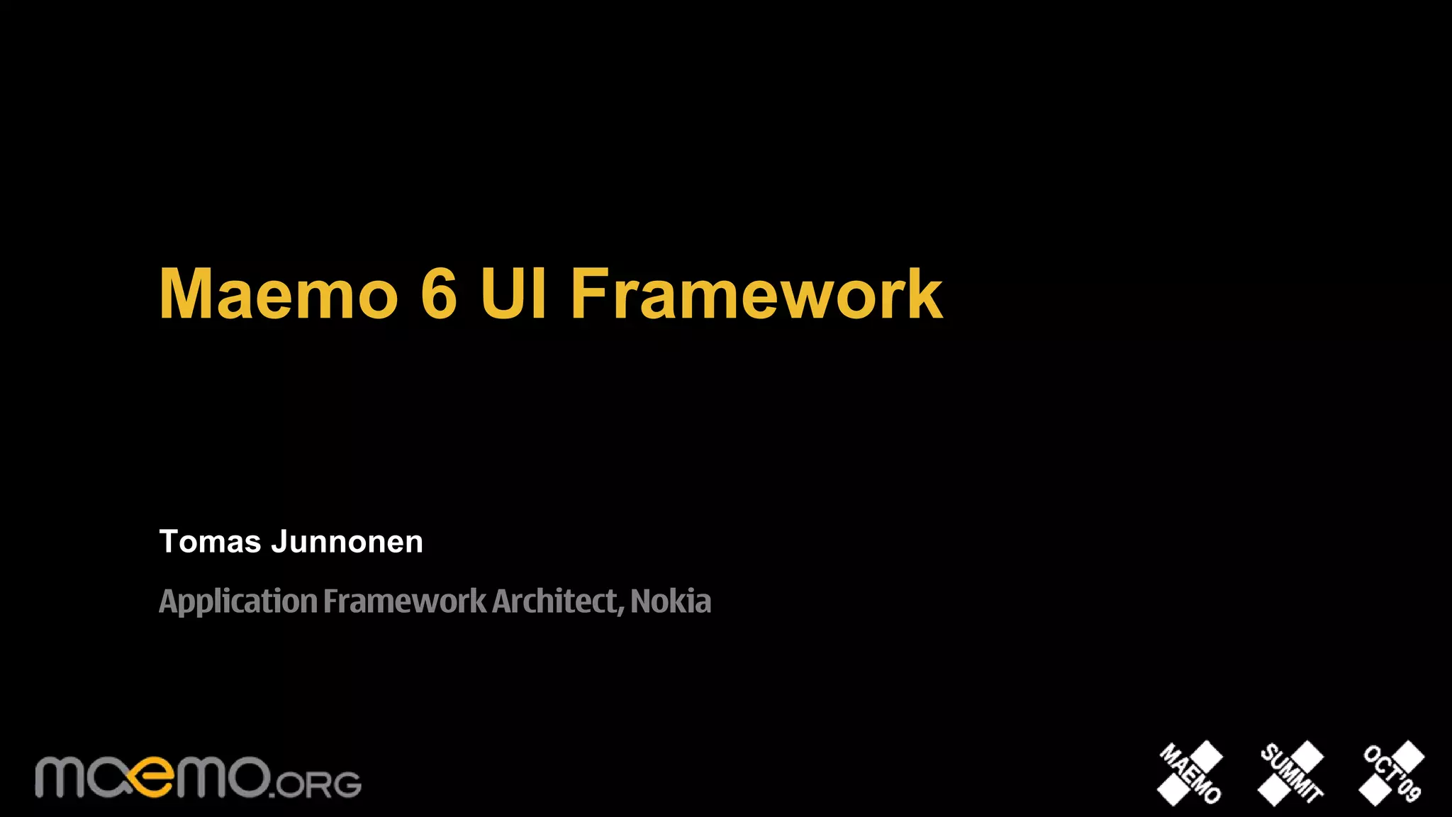 Maemo 6 UI Framework


Tomas Junnonen
Application Framework Architect, Nokia




                               1
 