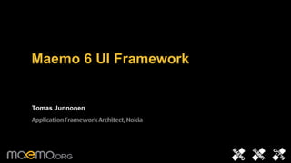 Maemo 6 UI Framework


Tomas Junnonen
Application Framework Architect, Nokia




                               1
 