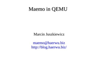 Maemo in QEMU



 Marcin Juszkiewicz

 maemo@haerwu.biz
http://blog.haerwu.biz/
 