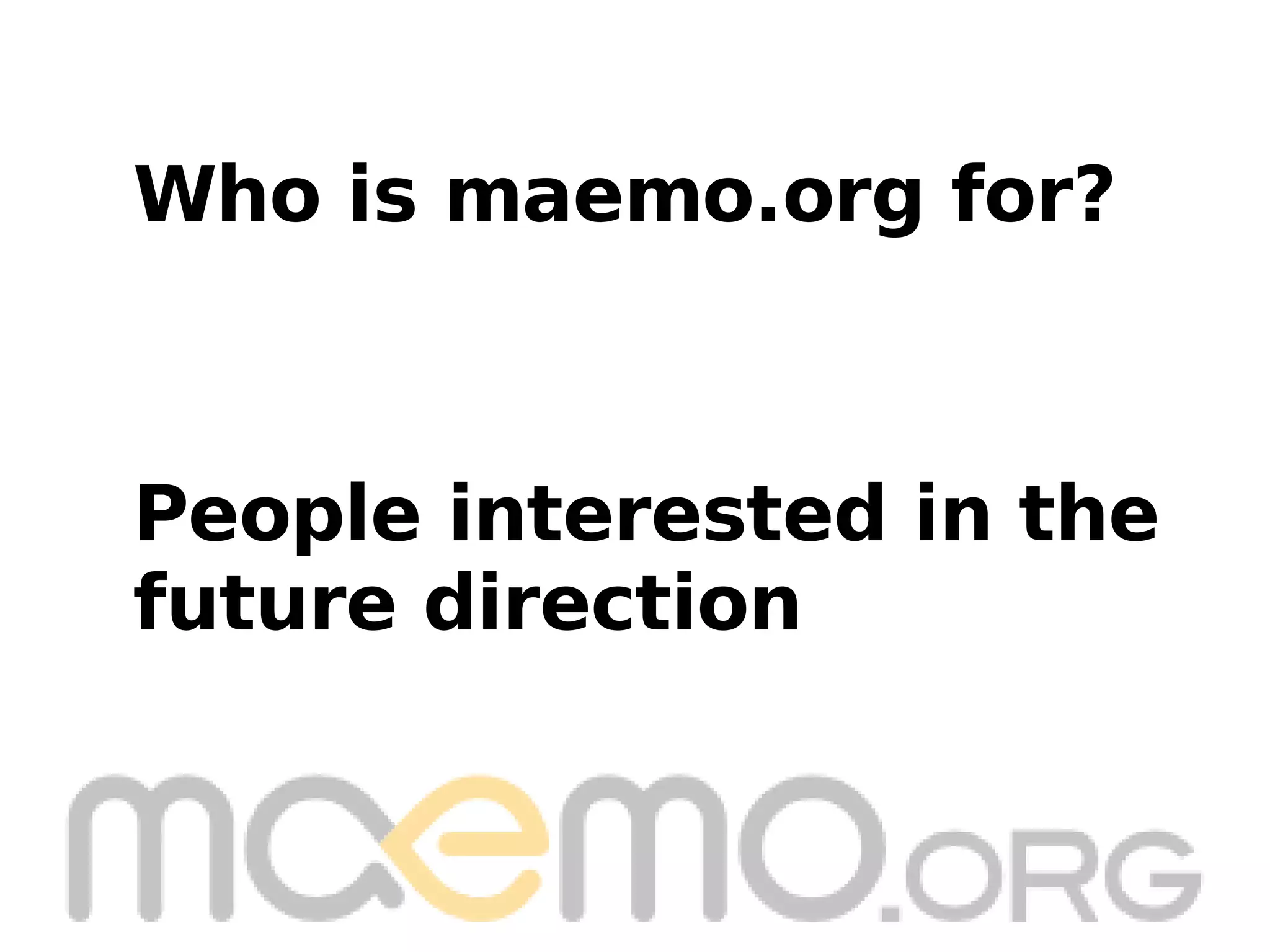 People interested in the future direction Who is maemo.org for? 