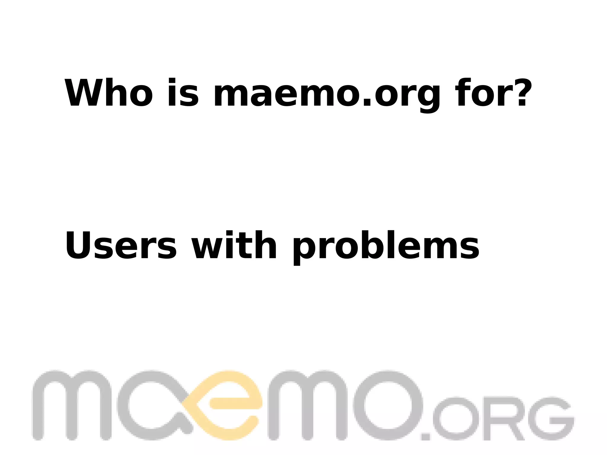 Users with problems Who is maemo.org for? 