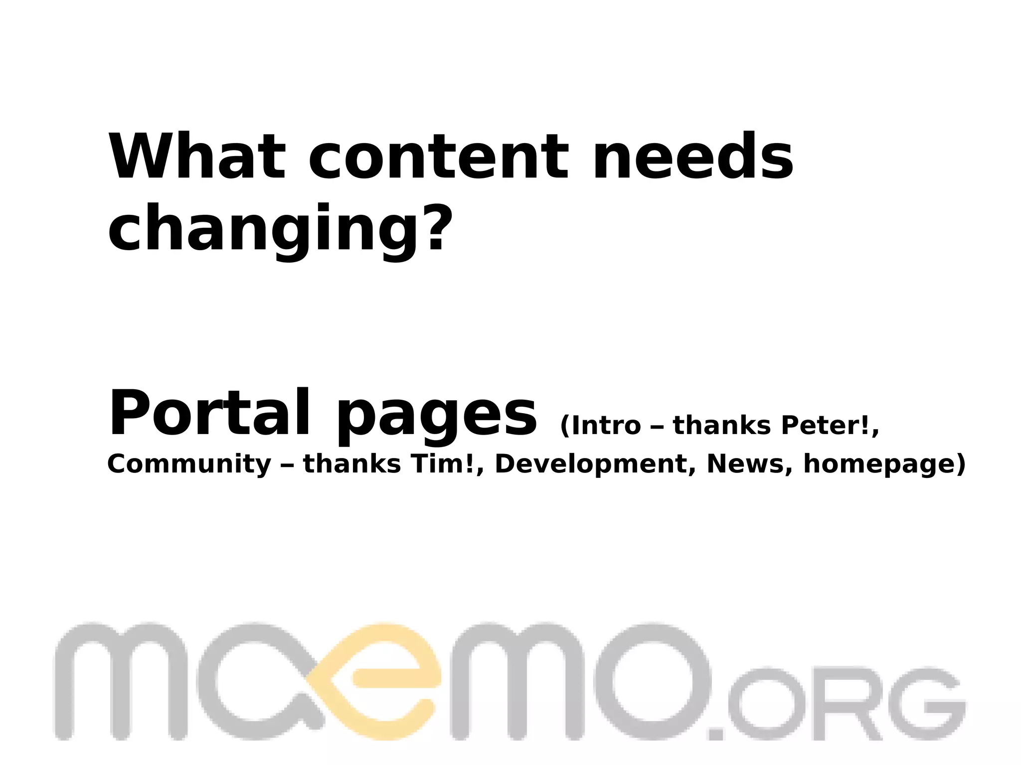 Portal pages  (Intro – thanks Peter!,  Community – thanks Tim!, Development, News, homepage) What content needs  changing? 