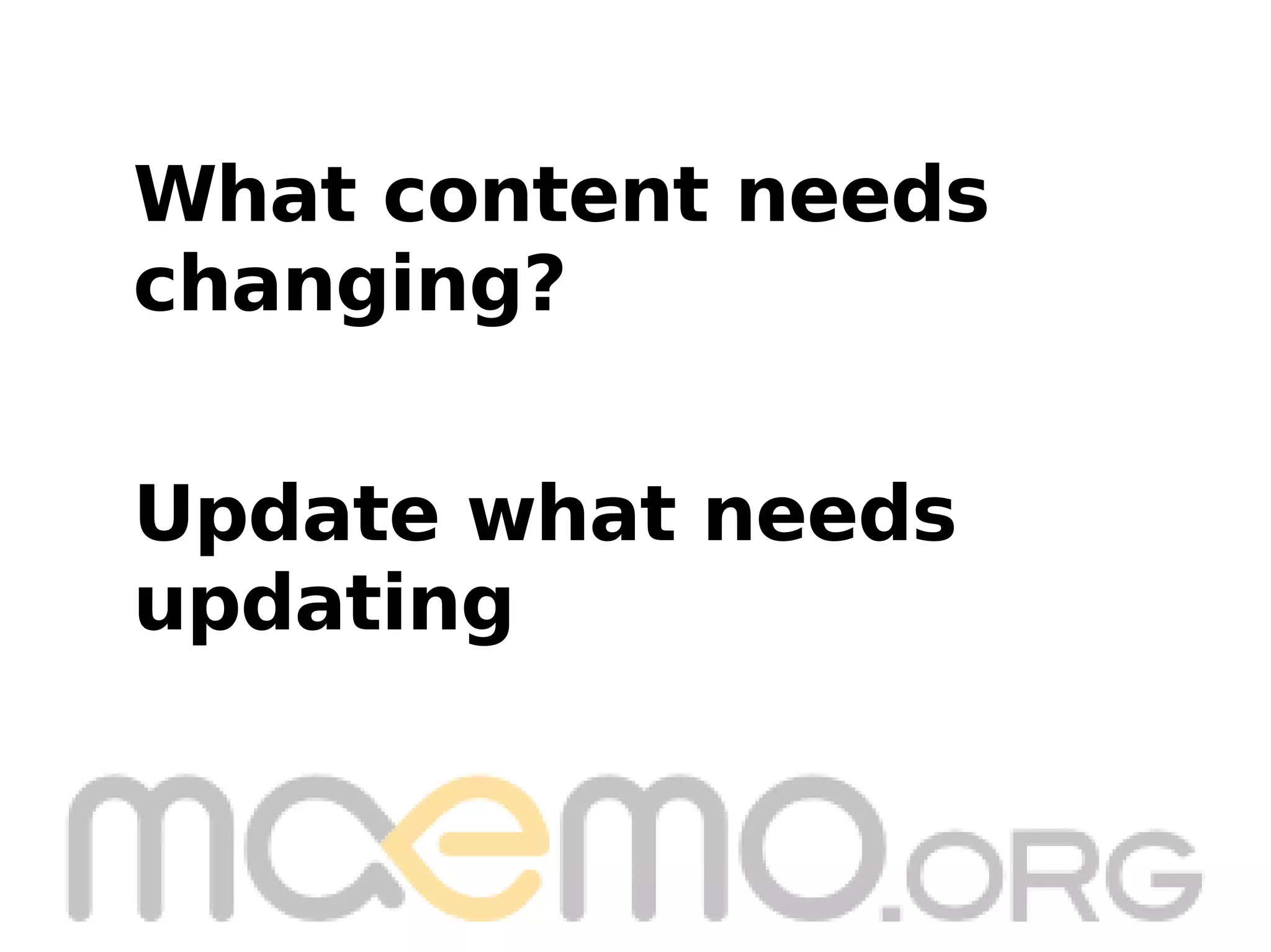 Update what needs  updating What content needs  changing? 