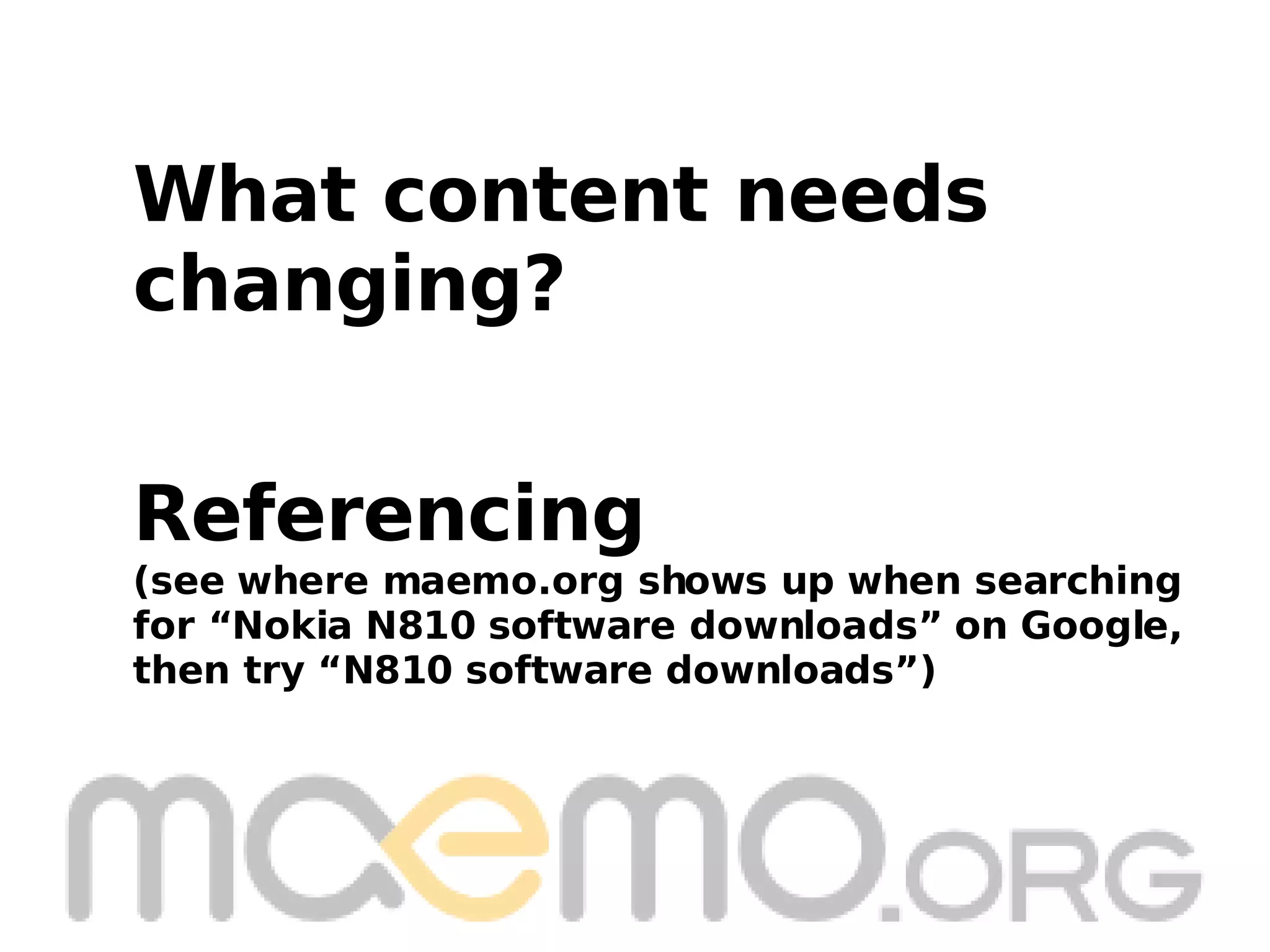 Referencing (see where maemo.org shows up when searching  for “Nokia N810 software downloads” on Google, then try “N810 software downloads”) What content needs  changing? 