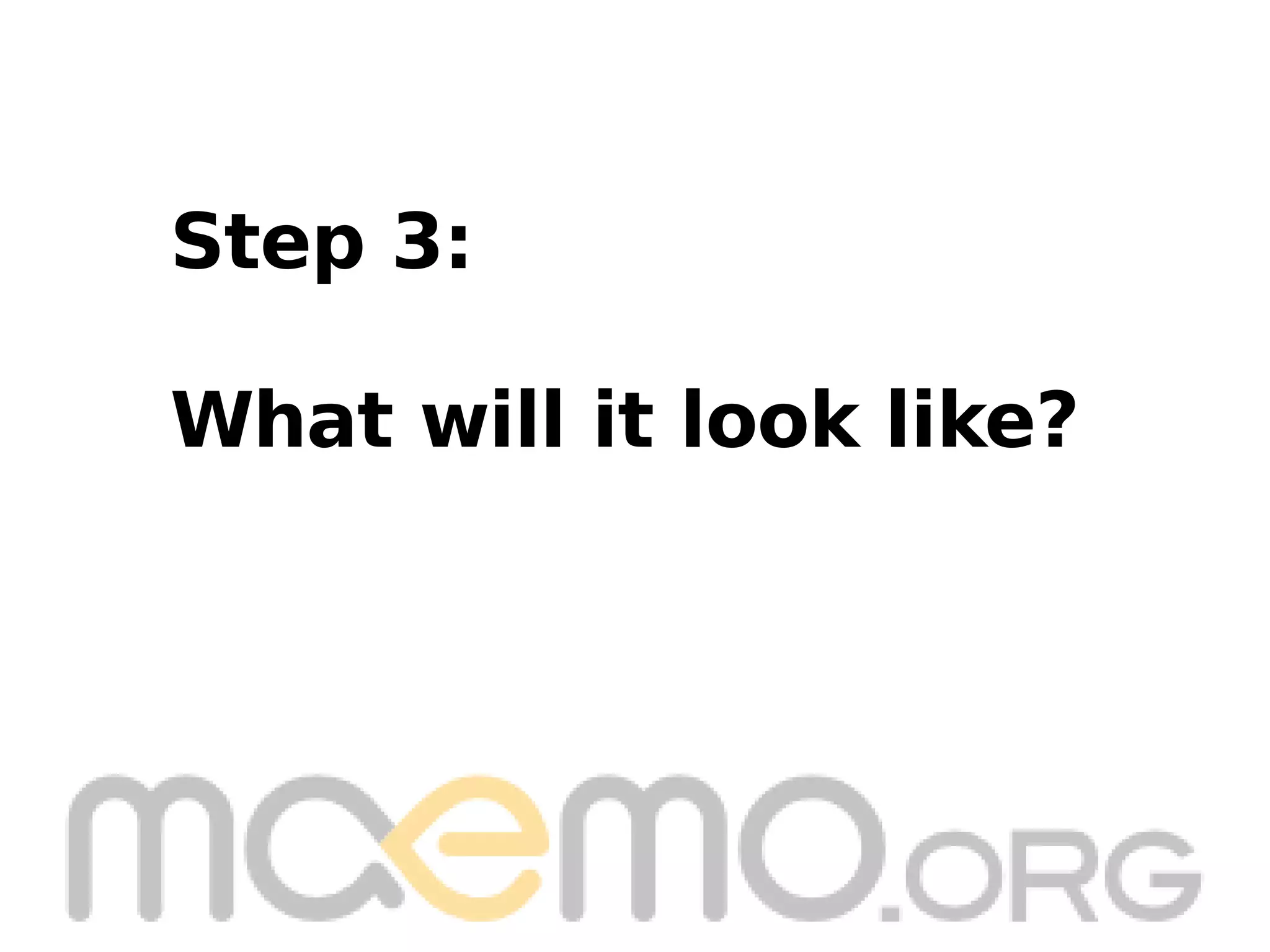 Step 3: What will it look like? 