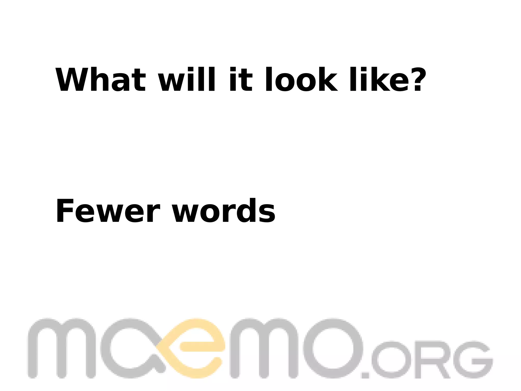 Fewer words What will it look like? 
