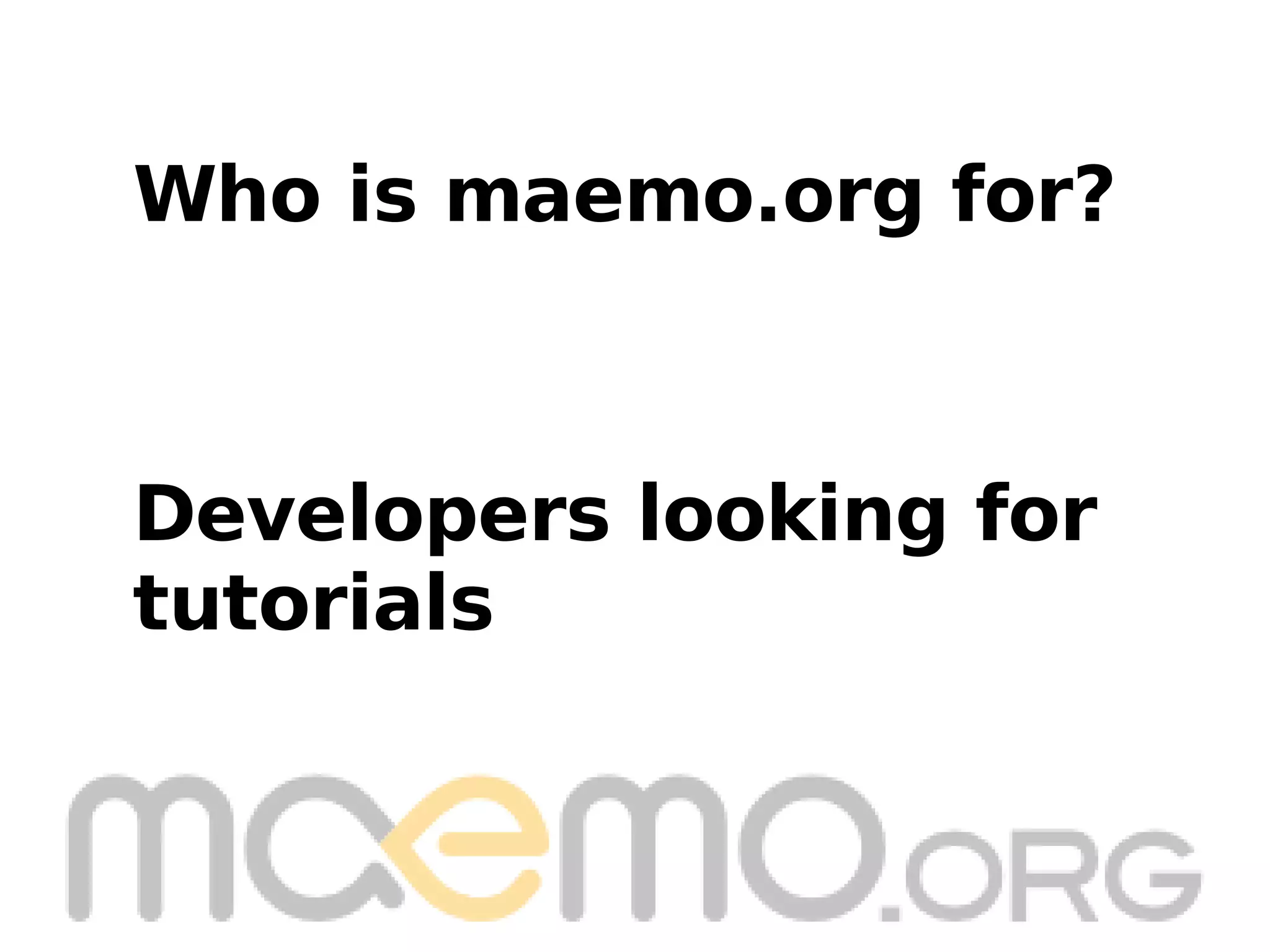 Developers looking for tutorials Who is maemo.org for? 