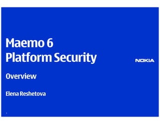 Maemo 6
Platform Security
Overview

Elena Reshetova


1
 