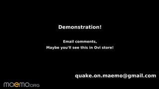 Demonstration!

        Email comments,
Maybe you'll see this in Ovi store!




               quake.on.maemo@gmail.com
           4
 