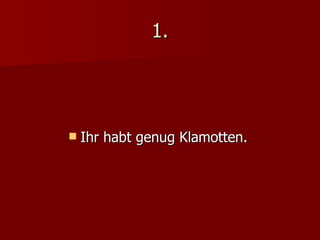 1. Ihr habt genug Klamotten. 